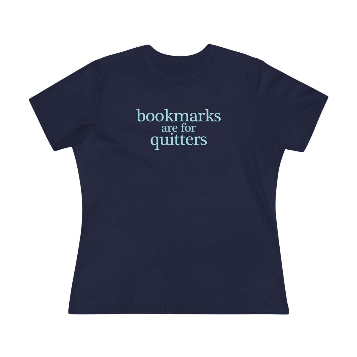 Women's Tee | "Bookmarks are for quitters" | Funny Reader Shirt | Book Lover Gift